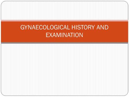 GYNAECOLOGICAL HISTORY AND EXAMINATION