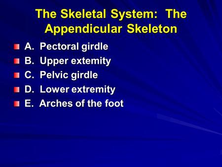 The Skeletal System: The Appendicular Skeleton A. Pectoral girdle A. Pectoral girdle B. Upper extemity B. Upper extemity C. Pelvic girdle C. Pelvic girdle.