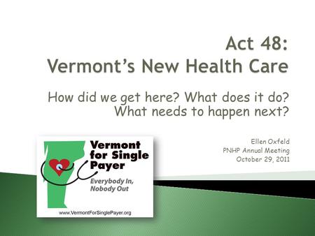 How did we get here? What does it do? What needs to happen next? Ellen Oxfeld PNHP Annual Meeting October 29, 2011.