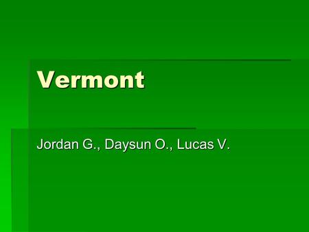 Vermont Jordan G., Daysun O., Lucas V.. Capital City, Major Cities, Region In The U.S. Capital City: Montpelier Major Cities: Milton, Essex, South Burlington.