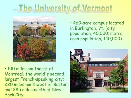 460-acre campus located in Burlington, Vt. (city population, 40,000; metro area population, 140,000) 100 miles southeast of Montreal, the world's second.