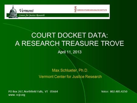 PO Box 267, Northfield Falls, VT 05664 Voice: 802.485.4250 www. vcjr.org Max Schlueter, Ph.D. Vermont Center for Justice Research COURT DOCKET DATA: A.