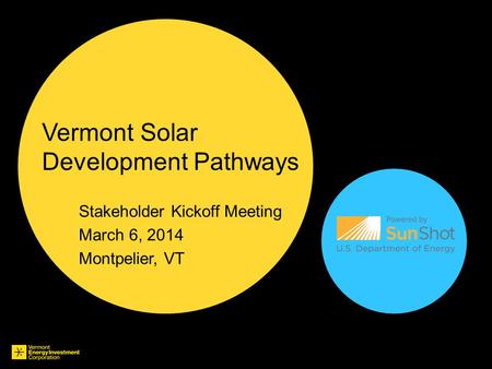 Vermont Solar Development Pathways Stakeholder Kickoff Meeting March 6, 2014 Montpelier, VT.