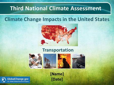 Climate Change Impacts in the United States Third National Climate Assessment [Name] [Date] Transportation.