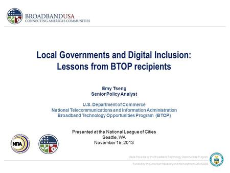 Made Possible by the Broadband Technology Opportunities Program Funded by the American Recovery and Reinvestment Act of 2009 Local Governments and Digital.