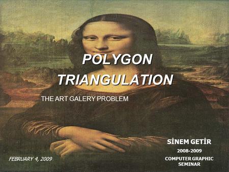 POLYGON TRIANGULATION POLYGON TRIANGULATION THE ART GALERY PROBLEM SİNEM GETİR 2008-2009 COMPUTER GRAPHIC SEMINAR FEBRUARY 4, 2009.