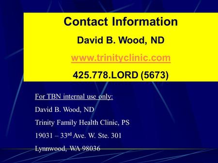 Contact Information David B. Wood, ND www.trinityclinic.com 425.778.LORD (5673) For TBN internal use only: David B. Wood, ND Trinity Family Health Clinic,