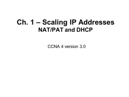 Ch. 1 – Scaling IP Addresses NAT/PAT and DHCP