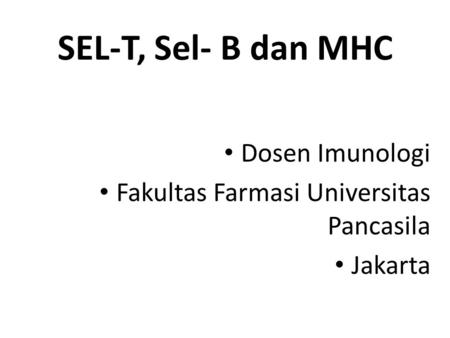 SEL-T, Sel- B dan MHC Dosen Imunologi Fakultas Farmasi Universitas Pancasila Jakarta.