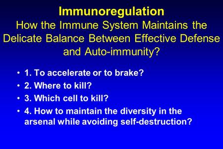 Immunoregulation How the Immune System Maintains the Delicate Balance Between Effective Defense and Auto-immunity? 1. To accelerate or to brake? 2. Where.