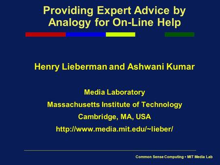 Common Sense Computing MIT Media Lab Providing Expert Advice by Analogy for On-Line Help Henry Lieberman and Ashwani Kumar Media Laboratory Massachusetts.