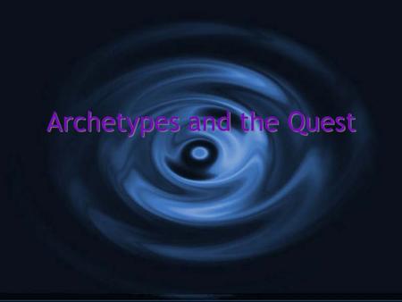 Archetypes and the Quest. Archetypes G Simply put, an archetype is a recurring pattern of character, symbol, or situation found in mythology, religion,