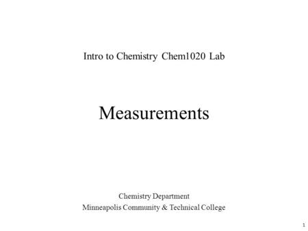 Measurements Chemistry Department Minneapolis Community & Technical College Intro to Chemistry Chem1020 Lab 1.