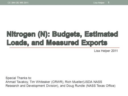 Lisa Helper 1 CE 394 GIS WR 2011 Lisa Helper 2011 Special Thanks to: Ahmad Tavakoy, Tim Whiteaker (CRWR), Rich Mueller(USDA NASS Research and Development.