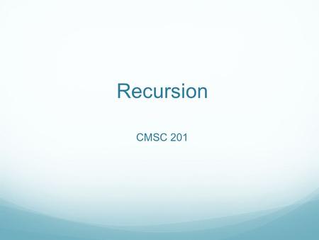 Recursion CMSC 201. Recursion Vs. Iteration Recursion and iteration are both methods of solving problems. An iterative solution to a problem is anything.