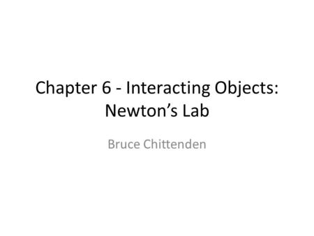 Chapter 6 - Interacting Objects: Newton’s Lab