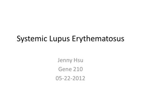 Systemic Lupus Erythematosus Jenny Hsu Gene 210 05-22-2012.