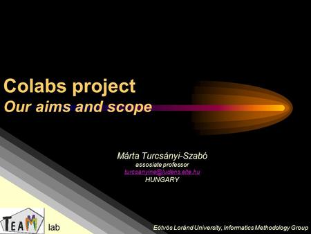 Colabs project Our aims and scope Márta Turcsányi-Szabó assosiate professor HUNGARY Eötvös Loránd University, Informatics Methodology.