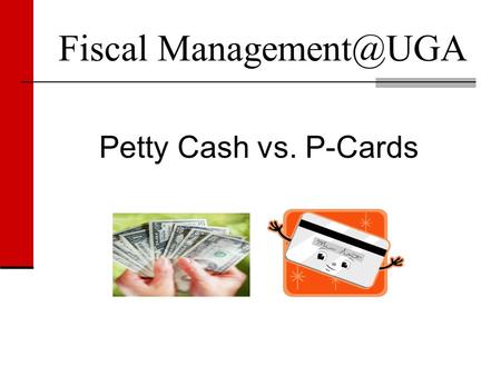 Fiscal Petty Cash vs. P-Cards. Goals History of Petty Cash Understand Issues and Concerns of Petty Cash Future of Petty Cash Accounts History.