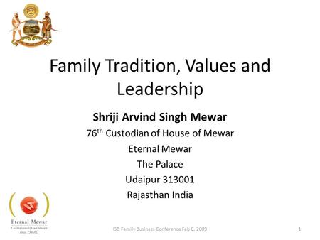 Family Tradition, Values and Leadership Shriji Arvind Singh Mewar 76 th Custodian of House of Mewar Eternal Mewar The Palace Udaipur 313001 Rajasthan India.