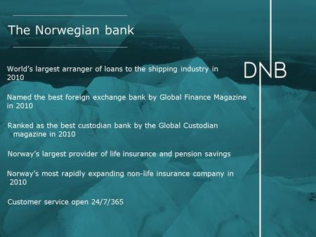 The Norwegian bank World’s largest arranger of loans to the shipping industry in 2010 Named the best foreign exchange bank by Global Finance Magazine in.