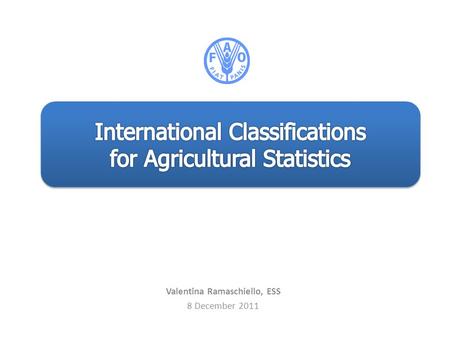 Valentina Ramaschiello, ESS 8 December 2011. Who? The Statistics Division, the Fisheries and Aquaculture, the Natural Resources and the Forestry Departments.