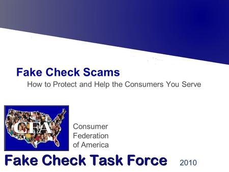 Consumer Federation of America Fake Check Scams: How to Protect and Help the Consumers You Serve 2010.