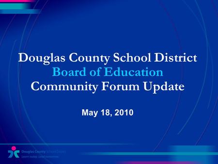 Douglas County School District Board of Education Community Forum Update May 18, 2010.