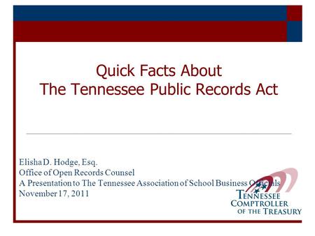 Quick Facts About The Tennessee Public Records Act Elisha D. Hodge, Esq. Office of Open Records Counsel A Presentation to The Tennessee Association of.