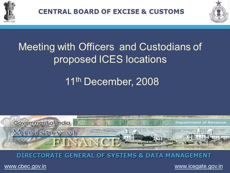 DIRECTORATE GENERAL OF SYSTEMS & DATA MANAGEMENT www.icegate.gov.inwww.cbec.gov.in CENTRAL BOARD OF EXCISE & CUSTOMS Meeting with Officers and Custodians.