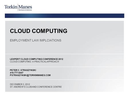 CLOUD COMPUTING EMPLOYMENT LAW IMPLCIATIONS LEXPERT CLOUD COMPUTING CONFERENCE 2012 CLOUD COMPUTING: A PRACTICAL APPROACH PETER C. STRASZYNSKI 416-777-5447.