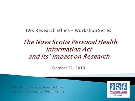 Bev White, Manager, Research Ethics Research Services, IWK Health Centre.