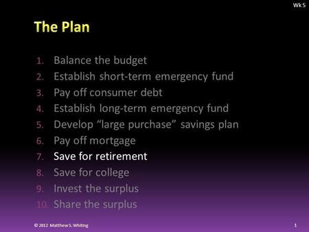 1. Balance the budget 2. Establish short-term emergency fund 3. Pay off consumer debt 4. Establish long-term emergency fund 5. Develop “large purchase”