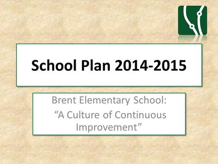 School Plan 2014-2015 Brent Elementary School: “A Culture of Continuous Improvement” Brent Elementary School: “A Culture of Continuous Improvement”