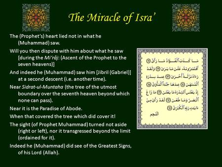 The Miracle of Isra’ The (Prophet’s) heart lied not in what he (Muhammad) saw. Will you then dispute with him about what he saw [during the Mi‘râj: (Ascent.