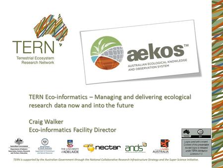 TERN Eco-informatics – Managing and delivering ecological research data now and into the future Craig Walker Eco-informatics Facility Director Logos used.