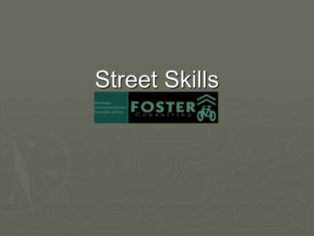 Street Skills. …or Why don’t we do it in the road? Skills Skills Sharing the road with cars Sharing the road with cars Principles that apply to all road.