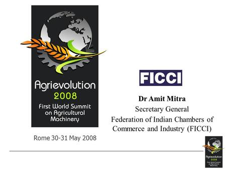 Rome 30-31 May 2008 Dr Amit Mitra Secretary General Federation of Indian Chambers of Commerce and Industry (FICCI)