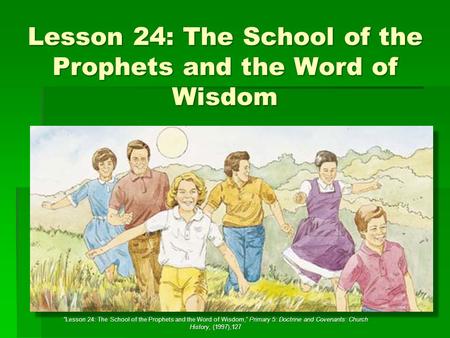 Lesson 24: The School of the Prophets and the Word of Wisdom “Lesson 24: The School of the Prophets and the Word of Wisdom,” Primary 5: Doctrine and Covenants: