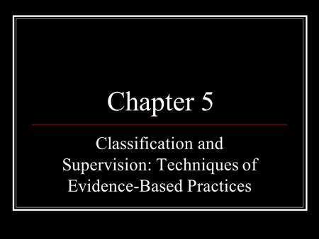 Classification and Supervision: Techniques of Evidence-Based Practices