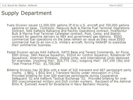 Supply Department Fuels Division issued 11,000,000 gallons JP-8 to U.S. aircraft and 700,000 gallons gasoline on base. Contracts: Helguvik Bulk & Marine.