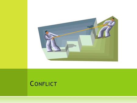 C ONFLICT. C ONFLICT … A STRUGGLE THAT OCCURS WHEN INDIVIDUALS, INTERDEPENDENT WITH OTHERS, PERCEIVE THAT THOSE OTHERS ARE INTERFERING WITH THEIR GOAL.