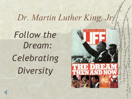 Dr. Martin Luther King, Jr. Follow the Dream: Celebrating Diversity.