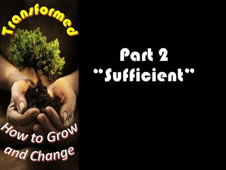 Part 2 “Sufficient”. God has given us “all things that pertain to life and godliness…” (2 Peter 1:3) Let those words sink deeply into your mind and consider.