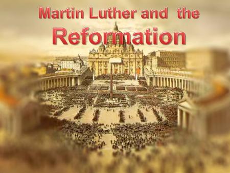 Martin Luther Born 1483 Grew up in Eisleben, Germany Masters of Arts, 1505 Entered a monastery Ordained a priest, 1507 PhD in theology, 1513 Professor.