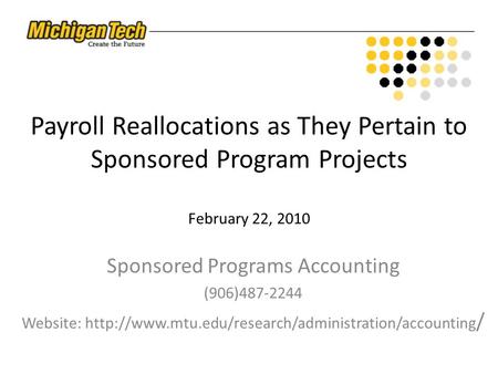 Payroll Reallocations as They Pertain to Sponsored Program Projects February 22, 2010 Sponsored Programs Accounting (906)487-2244 Website: