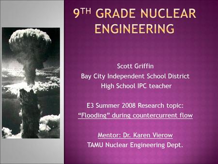 Scott Griffin Bay City Independent School District High School IPC teacher E3 Summer 2008 Research topic: “Flooding” during countercurrent flow Mentor: