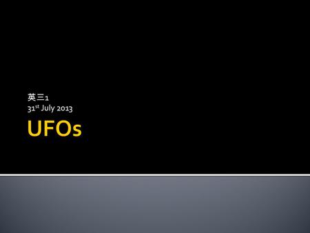 英三 1 31 st July 2013.  UFOs stands for Unidentified Flying Object, and it can pertain to any unknown object in the atmosphere.  Sightings of extraordinary.