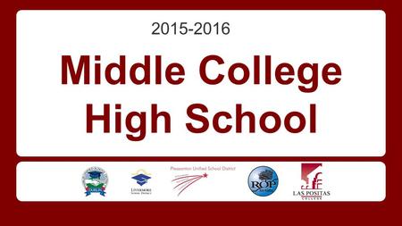 Middle College High School 2015-2016. About Middle College A collaboration between ◆ Las Positas College ◆ Tri-Valley Regional Occupational Program ◆