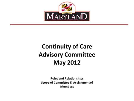 Continuity of Care Advisory Committee May 2012 Roles and Relationships Scope of Committee & Assignment of Members.